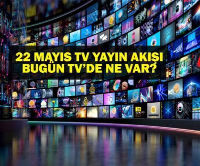 22 MAYIS YAYIN AKIŞI: Bu Akşam Hangi Diziler Var Bugün Televizyonda Ne Var 22 Mayıs TV Yayın Akışı Listesi