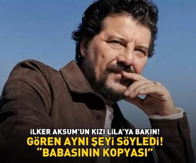 Yabancı Damatın Ruşeni İlker Aksumun kızı Lilaya bakın Gören aynı şeyi söyledi: BABASININ KOPYASI
