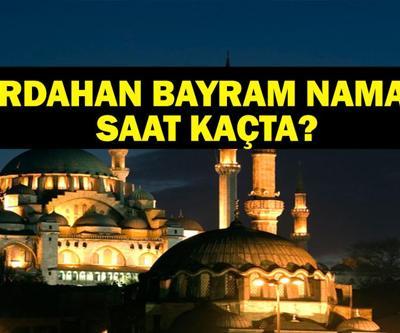 ARDAHAN BAYRAM NAMAZI SAATİ 2025 - Ardahanda Kurban Bayramı namazı saat kaçta, ne zaman kılınacak Diyanet bayram namazı vakti