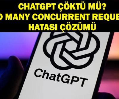 CHATGPT ÇÖKTÜ MÜ openai.com ChatGPT (OpenAl) neden açılmıyor ChatGPT too many concurrent requests hatası nasıl çözülür