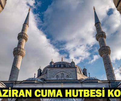 13 HAZİRAN CUMA HUTBESİ PDF: Bu hafta Cuma Hutbesi Konusu Ne Cuma Hutbesi Konusu Diyanetten Erişime Sunuldu