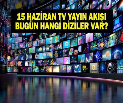 15 HAZİRAN YAYIN AKIŞI: Bu Akşam Hangi Diziler Var MasterChef Yeni Bölümde Olacak 15 Haziran TV Yayın Akışı Listesi