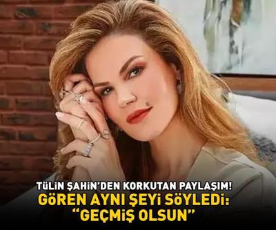 Tülin Şahinden korkutan paylaşım Gören aynı şeyi söyledi: ‘GEÇMİŞ OLSUN