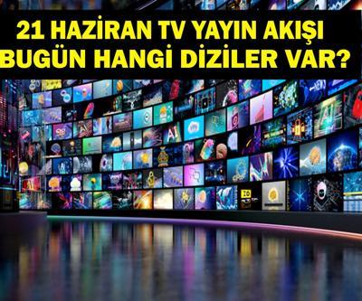 21 HAZİRAN YAYIN AKIŞI: Bu Akşam Hangi Diziler Var Bugün Televizyonda Neler Var 21 Haziran TV Yayın Akışı Listesi