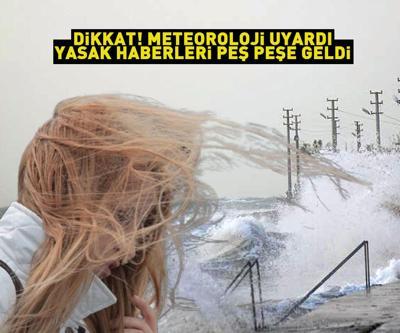 Dikkat Meteoroloji tek tek uyardı, yasak kararları peş peşe geldi... Kuvvetli rüzgar alarmı