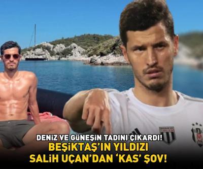 Beşiktaşın yıldızı Salih Uçandan kas şov DENİZ VE GÜNEŞİN TADINI ÇIKARDI