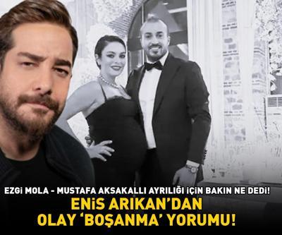 Enis Arıkandan olay boşanma yorumu Ezgi Mola - Mustafa Aksakallı ayrılığı için bakın ne dedi