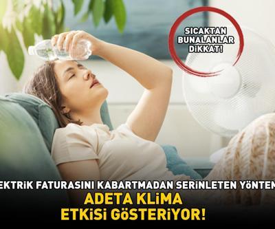 SICAKTAN BUNALANLAR DiKKAT Elektrik faturasını kabartmadan serinleten yöntem Adeta klima etkisi gösteriyor