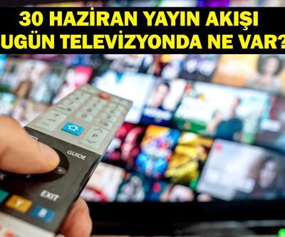 30 HAZİRAN YAYIN AKIŞI: Bu Akşam Hangi Diziler Var Bugün Hangi Diziler Var 30 Haziran TV Yayın Akışı Listesi