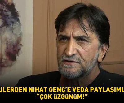 Ünlü isimlerden Nihat Gençe veda paylaşımları ÇOK ÜZGÜNÜM