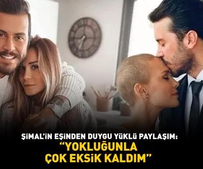 Şimalin eşinden duygu yüklü paylaşım: YOKLUĞUNLA ÇOK EKSİK KALDIM