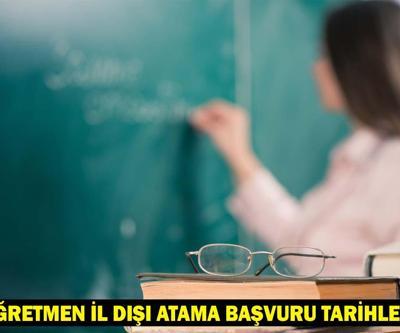 ÖĞRETMEN İL DIŞI ATAMA BAŞVURU TARİHLERİ: MEB İller arası yer değiştirme/tayinleri ne zaman