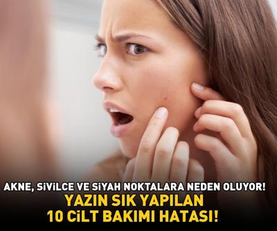YAZIN SIK YAPILAN 10 CİLT BAKIMI HATASI Akne, sivilce ve siyah noktalara neden oluyor