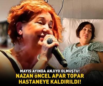 Anjiyo olmuştu Nazan Öncel apar topar hastaneye kaldırıldı