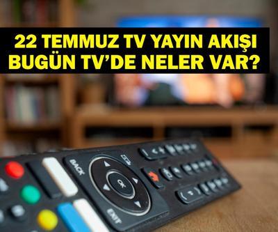 22 TEMMUZ YAYIN AKIŞI: Bu Akşam Hangi Diziler Var Bugün Televizyonda Neler Var 22 Temmuz TV Yayın Akışı Listesi