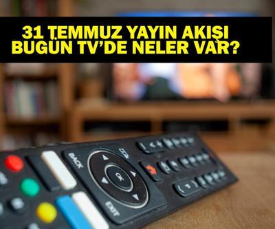 31 TEMMUZ YAYIN AKIŞI: Bu Akşam Hangi Diziler Var Bugün Televizyonda Neler Var 31 Temmuz TV Yayın Akışı Listesi