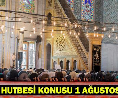CUMA HUTBESİ KONUSU 1 AĞUSTOS 2025: Bu haftaki Cuma hutbe konusu ne Diyanet İşleri Başkanlığı Cuma hutbesi PDF-tam metni