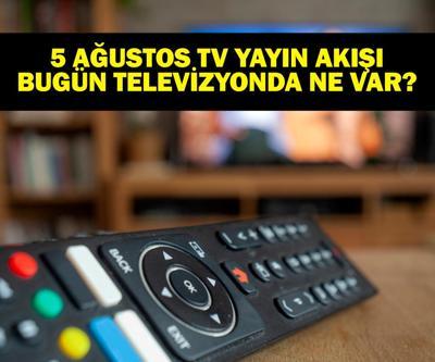 5 AĞUSTOS YAYIN AKIŞI: Bu Akşam Hangi Diziler Var Bugün Televizyonda Neler Var 5 Ağustos TV Yayın Akışı Listesi