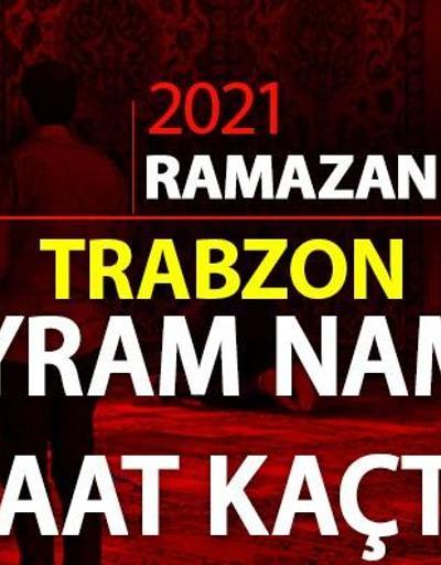 13 Mayıs 2021 Trabzon bayram namazı saat kaçta Diyanet Trabzon bayram namazı saati