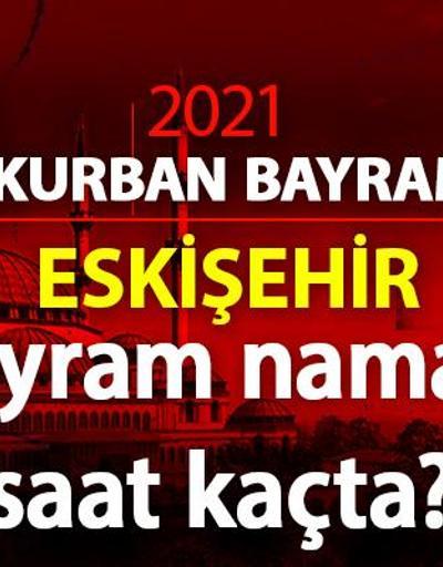 Eskişehir bayram namazı saat kaçta, vakti ne zaman Diyanet, Eskişehir bayram namazı saati 2021 Kurban Bayramı