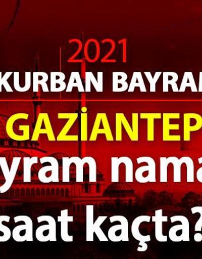 Gaziantep bayram namazı vakti saat kaçta Diyanet, Gaziantep bayram namazı saati 2021 Kurban Bayramı