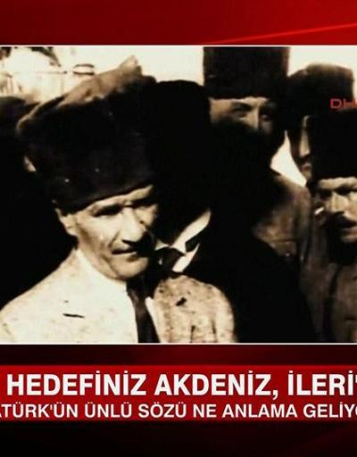 Atatürk neden Ege değil de Ordular, ilk hedefiniz Akdenizdir. İleri dedi