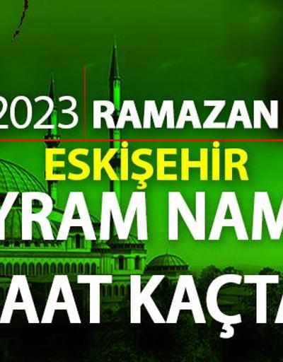 Eskişehir bayram namazı saati 2023 Diyanet  Eskişehir Ramazan Bayramı namazı ne zaman, saat kaçta