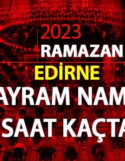 Edirne bayram namazı saati 2023 Diyanet Edirne Ramazan Bayramı namazı ne zaman, saat kaçta