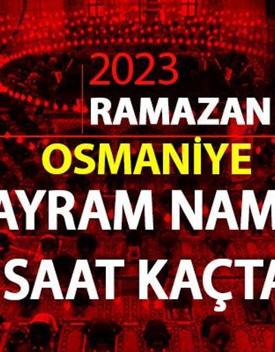 Osmaniye bayram namazı saati 2023 Diyanet Osmaniye Ramazan Bayramı namazı ne zaman, saat kaçta