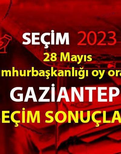 Gaziantep 2. tur seçim sonuçları 28 Mayıs 2023 Gaziantep Cumhurbaşkanlığı 2. tur oy oranları