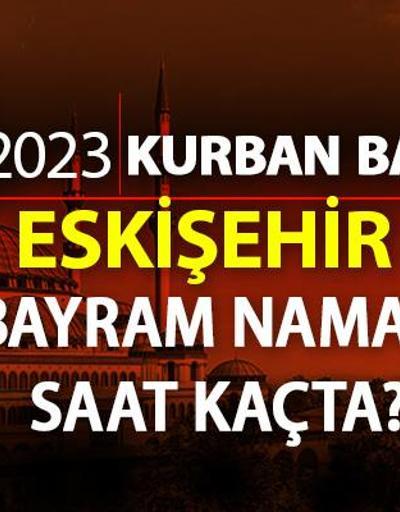 Eskişehir bayram namazı saati Eskişehir bayram namazı vakti ne zaman, saat kaçta 2023