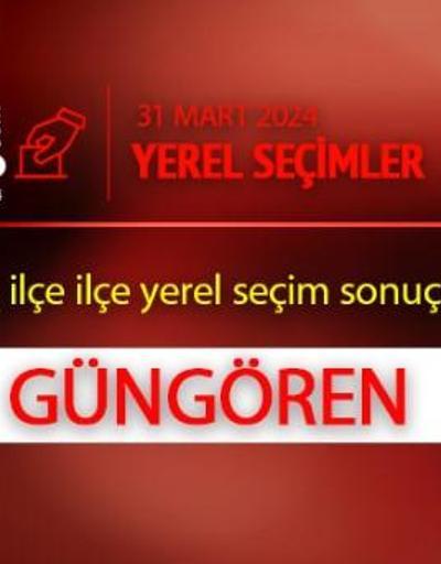 Güngörende kim, hangi parti kazandı İstanbul GÜNGÖREN seçim sonuçları ve oy oranları 31 Mart 2024