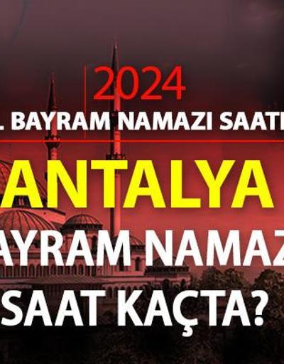 Antalya bayram namazı saati 2024 Antalya bayram namazı vakti saat kaçta
