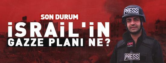 CNN TÜRK bölgede: İsrail'in Gazze planı ne?