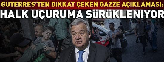 Guterres: "Gazze halkı uçuruma doğru sürükleniyor"