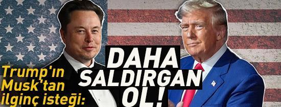 Trumpın Musktan ilginç isteği: Daha saldırgan ol