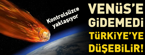 Venüs’e Ulaşamadı, Türkiyeye Düşebilir