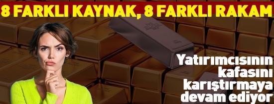 Altın yatırımcısının kafasını karıştırmaya devam ediyor 8 farklı kaynak, 8 farklı rakam