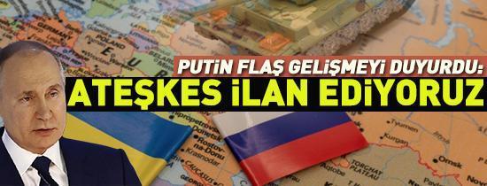 Putin: 3. kez ateşkes ilan ediyoruz