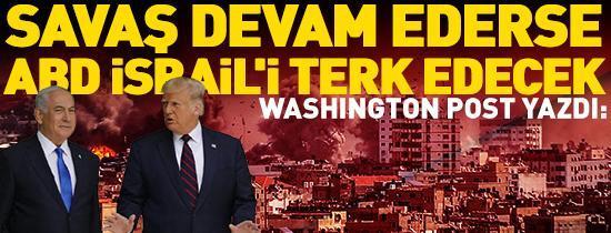 Washington Post duyurdu: Savaş devam ederse ABD İsraili terk edecek