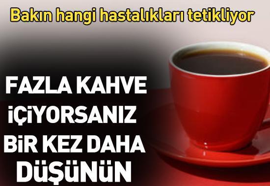 Fazla kahve içiyorsanız bir kez daha düşünün! Bakın hangi hastalıkları tetikliyor