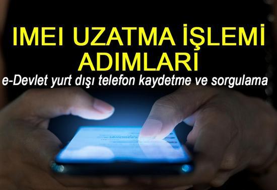 IMEI uzatma işlemi nasıl yapılır, kayıt ücreti ne kadar e-Devlet yurt dışı telefon kaydetme ve sorgulama