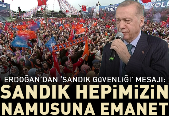 Erdoğan: Sandık hepimizin namusuna emanet