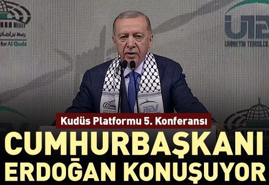 Erdoğan, Kudüs Platformu 5. Konferansı’nda konuşuyor