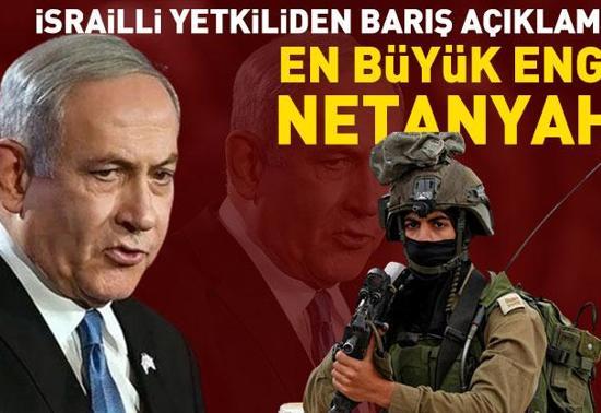 İsrailli yetkiliden barış açıklaması: En büyük engel Netanyahu