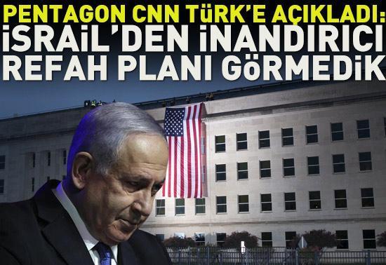 Pentagon CNN TÜRKe açıkladı: İsrailden inandırıcı Refah planı görmedik