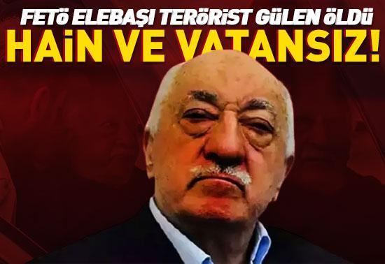 Hain ve vatansız FETÖ elebaşı terörist Fetullah Gülen öldü