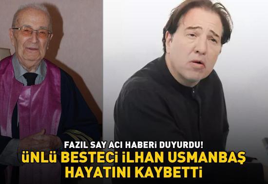 FAZIL SAY ACI HABERİ DUYURDU Ünlü besteci İlhan Usmanbaş hayatını kaybetti