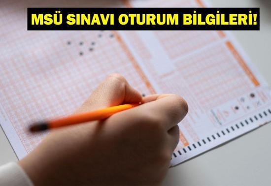 MSÜ sınavı 2025 saat kaçta başlıyor, kaçta bitiyor MSÜ sınavı oturum bilgileri