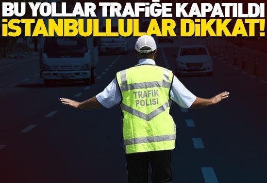 İstanbulda bazı yollar trafiğe kapatıldı